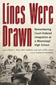 Lines Were Drawn Remembering Courtordered Integration At A Mississippi High School 1st Edition Teena F Horn Alan Huffman John Griffin Jones Claiborne Barksdale