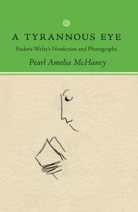 A Tyrannous Eye Eudora Weltys Nonfiction And Photographs 1st Edition Pearl Amelia Mchaney