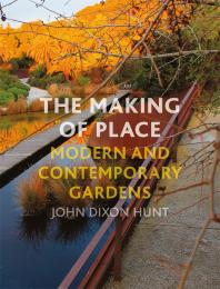The Making Of Place Modern And Contemporary Gardens 1st Edition John Dixon Hunt