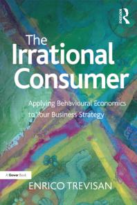 The Irrational Consumer Applying Behavioural Economics To Your Business Strategy First Edition Enrico Trevisan