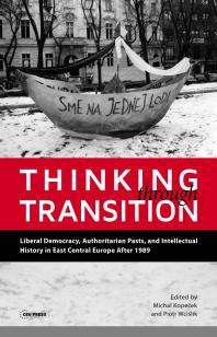 Thinking Through Transition Liberal Democracy Authoritarian Pasts And Intellectual History In East Central Europe After 1989 1st Edition Michal Kopeek Piotr Wcislik
