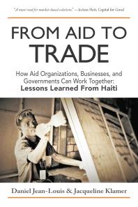 From Aid To Trade How Aid Organizations Businesses And Governments Can Work Together Lessons Learned From Haiti 1st Edition Daniel Jeanlouis Jacqueline Klamer