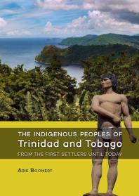 The Indigenous Peoples Of Trinidad And Tobago From The First Settlers Until Today 1st Edition Arie Boomert