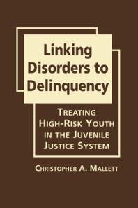 Linking Disorders To Delinquency Treating Highrisk Youth In The Juvenile Justice System 1st Edition Christopher A Mallett