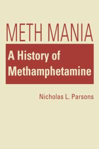 Meth Mania A History Of Methamphetamine 1st Edition Nicholas L Parsons