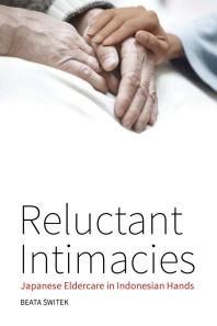 Reluctant Intimacies Japanese Eldercare In Indonesian Hands 1st Edition Beata Witek