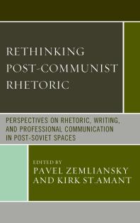 Rethinking Postcommunist Rhetoric Perspectives On Rhetoric Writing And Professional Communication In Postsoviet Spaces Pavel Zemliansky Kirk Stamant