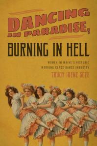 Dancing In Paradise Burning In Hell Women In Maines Historic Working Class Dance Industry Trudy Irene Scee