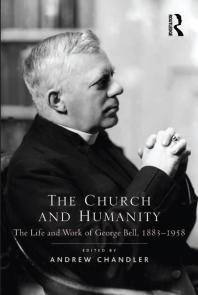 The Church And Humanity The Life And Work Of George Bell 18831958 1st Edition Andrew Chandler