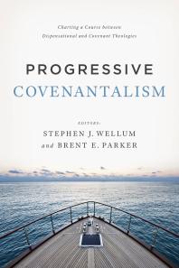 Progressive Covenantalism Charting A Course Between Dispensational And Covenantal Theologies 1st Edition Stephen J Wellum Brent E Parker