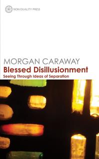 Blessed Disillusionment Seeing Through Ideas Of Separation 1st Edition Morgan Caraway