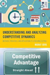 Understanding And Analyzing Competitive Dynamics Methods Processes And Applications To A Regional Setting Murat Arik Steven G Livingston