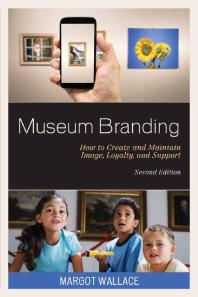 Museum Branding How To Create And Maintain Image Loyalty And Support 2nd Edition Margot Wallace