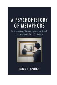 A Psychohistory Of Metaphors Envisioning Time Space And Self Through The Centuries Brian J Mcveigh