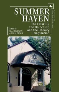 Summer Haven The Catskills The Holocaust And The Literary Imagination 1st Edition Holli Levitsky Phil Brown