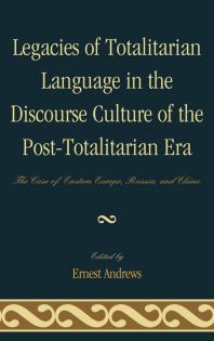 Legacies Of Totalitarian Language In The Discourse Culture Of The Posttotalitarian Era The Case Of Eastern Europe Russia And China Ernest Andrews Editor