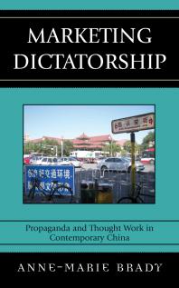 Marketing Dictatorship Propaganda And Thought Work In Contemporary China Annemarie Brady