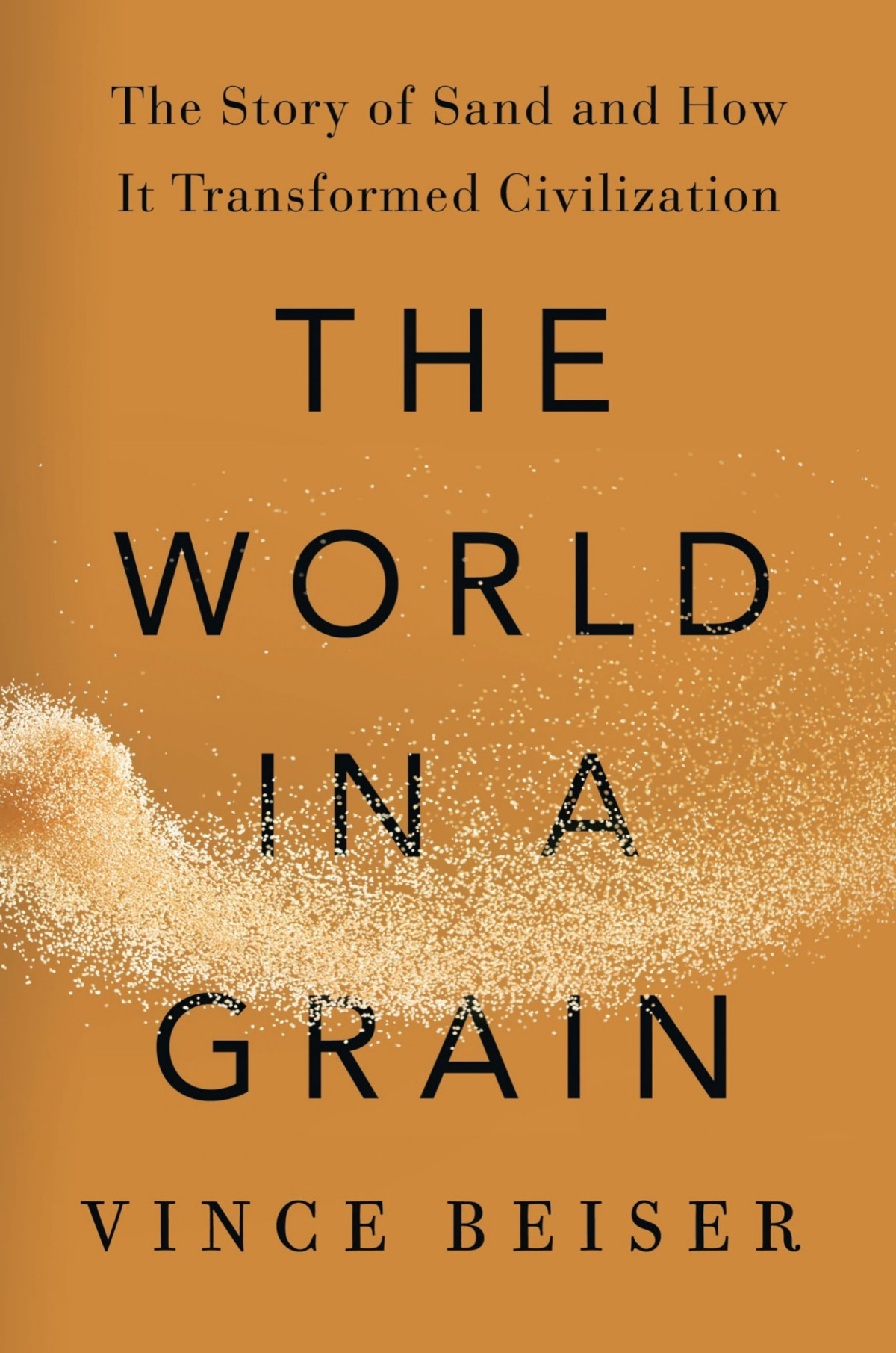 The World In A Grain The Story Of Sand And How It Transformed Civilization Vince Beiser