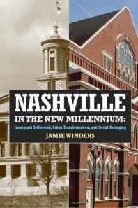 Nashville In The New Millennium Immigrant Settlement Urban Transformation And Social Belonging Jamie Winders