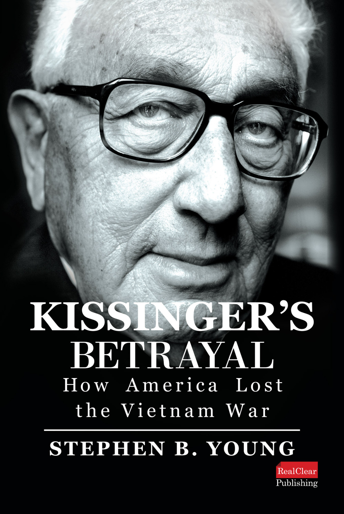 Kissingers Betrayal How America Lost The Vietnam War Stephen B Young