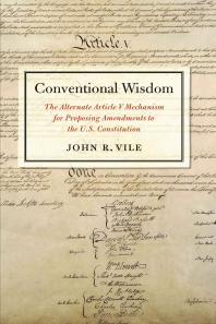 Conventional Wisdom The Alternate Article V Mechanism For Proposing Amendments To The Us Constitution 1st Edition John R Vile