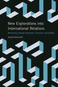 New Explorations Into International Relations Democracy Foreign Investment Terrorism And Conflict 1st Edition Seungwhan Choi Scott A Jones William W Keller
