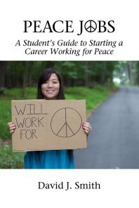 Peace Jobs A Students Guide To Starting A Career Working For Peace 1st Edition David J Smith