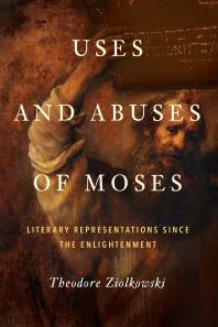 Uses And Abuses Of Moses Literary Representations Since The Enlightenment 1st Edition Theodore Ziolkowski