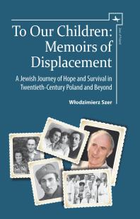 To Our Children Memoirs Of Displacement A Jewish Journey Of Hope And Survival In Twentiethcentury Poland And Beyond 1st Edition Wodzimierz Szer Bronisawa Karst Bronisawa Karst