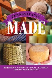 Pennsylvania Made Homegrown Products By Local Craftsman Artisans And Purveyors Bernadette Sukley The Globe Pequot Press