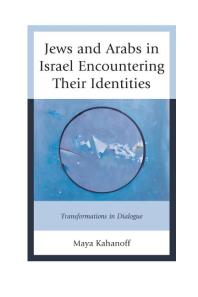 Jews And Arabs In Israel Encountering Their Identities Transformations In Dialogue Maya Kahanoff