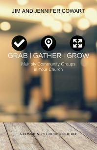 Grab Gather Grow Multiply Community Groups In Your Church 1st Edition Jennifer Cowart Jim Cowart