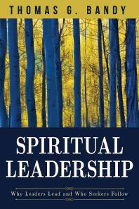 Spiritual Leadership Why Leaders Lead And Who Seekers Follow 1st Edition Thomas G Bandy