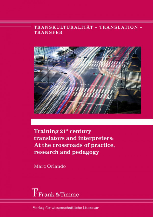 Training 21st Century Translators And Interpreters At The Crossroads Of Practice Research And Pedagogy Marc Orlando