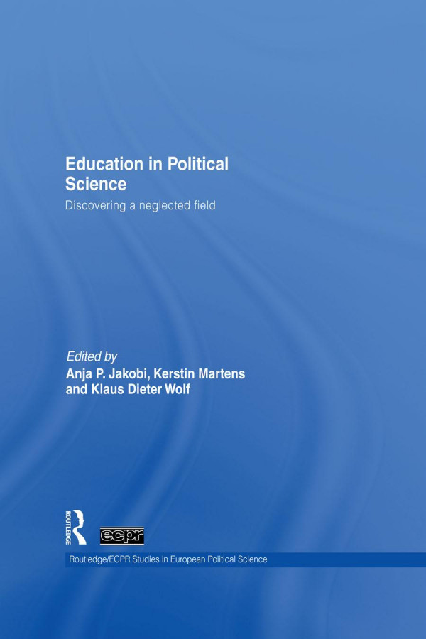 Education In Political Science Discovering A Neglected Field 1st Edition Anja P Jakobi Kerstin Martens Klaus Dieter Wolf