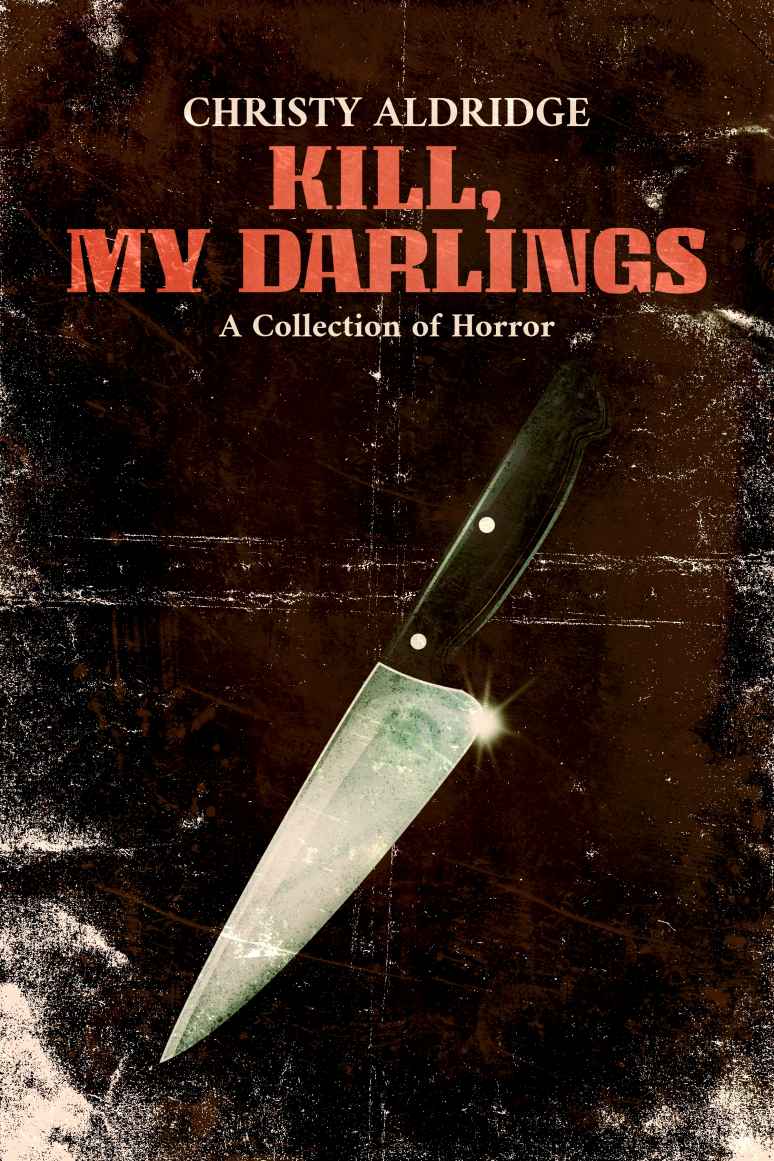 Kill My Darlings A Collection Of Horror Aldridge Christy