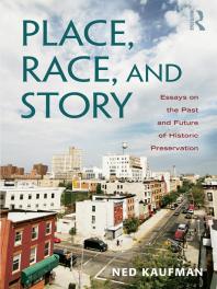 Place Race And Story Essays On The Past And Future Of Historic Preservation 1st Edition Ned Kaufman
