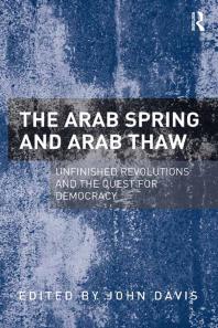 The Arab Spring And Arab Thaw Unfinished Revolutions And The Quest For Democracy 1st Edition John Davis