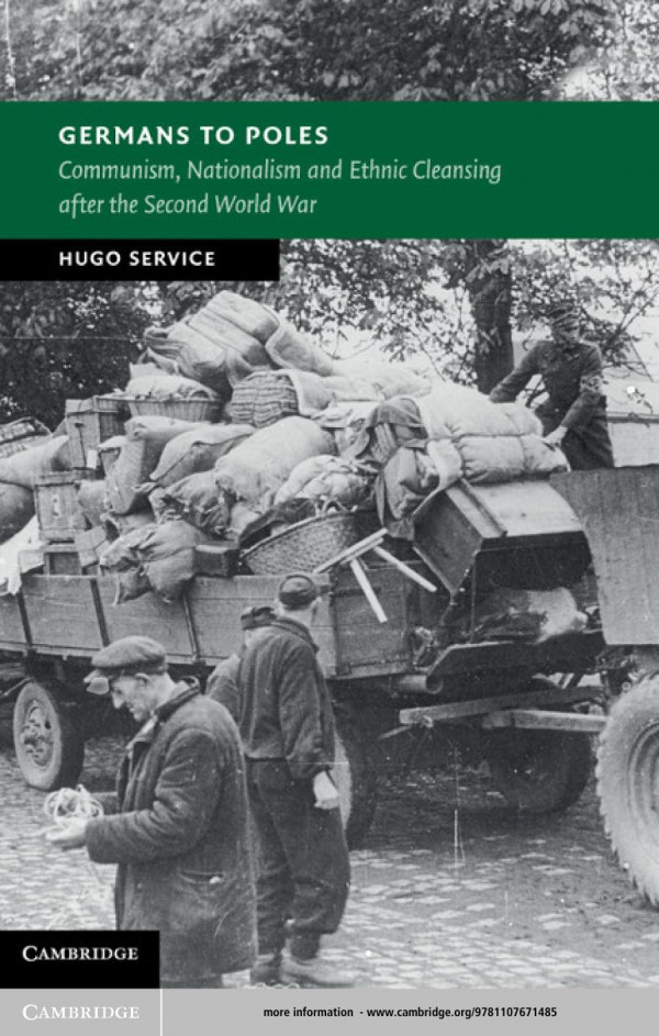 Germans To Poles Communism Nationalism And Ethnic Cleansing After The Second World War Hugo Service