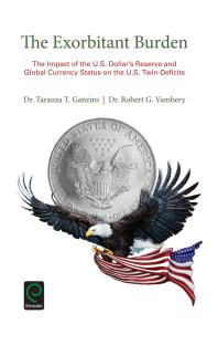 The Exorbitant Burden The Impact Of The U S Dollars Reserve And Global Currency Status On The U S Twindeficits Taranza T Ganziro Robert G Vambery