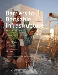 Barriers To Bankable Infrastructure Incentivizing Private Investment To Fill The Global Infrastructure Gap Helen Moser Erin Nealer