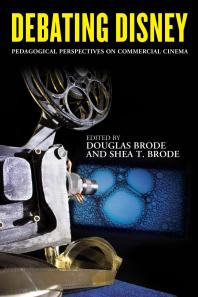 Debating Disney Pedagogical Perspectives On Commercial Cinema Douglas Brode Shea T Brode