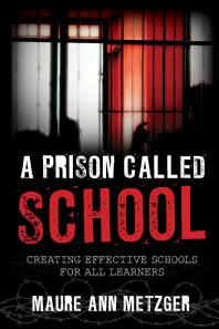 A Prison Called School Creating Effective Schools For All Learners Maure Ann Metzger