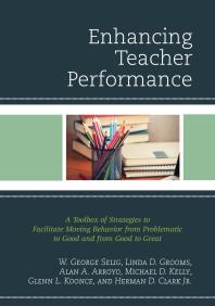 Enhancing Teacher Performance A Toolbox Of Strategies To Facilitate Moving Behavior From Problematic To Good And From Good To Great W George Selig Linda D Grooms Alan A Arroyo Michael D Kelly Glenn L Koonce Jr Herman D Clark