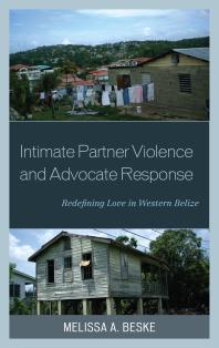 Intimate Partner Violence And Advocate Response Redefining Love In Western Belize Melissa Beske
