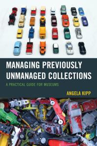 Managing Previously Unmanaged Collections A Practical Guide For Museums Angela Kipp