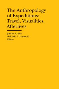 The Anthropology Of Expeditions Travel Visualities Afterlives Erin L Hasinoff Joshua A Bell