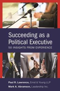 Succeeding As A Political Executive Fifty Insights From Experience Mark A Abramson Paul R Lawrence