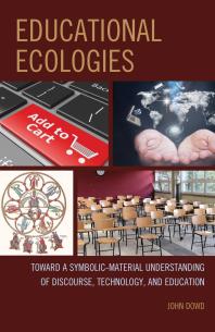 Educational Ecologies Toward A Symbolicmaterial Understanding Of Discourse Technology And Education John Dowd