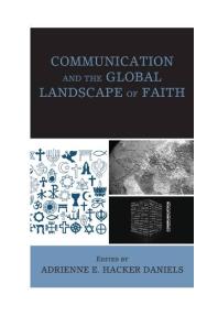 Communication And The Global Landscape Of Faith Adrienne E Hacker Daniels Steven L Reagles Jeffrey Bogaczyk Devin Bryson Bradley W Griffin Mark A Gring Adrienne E Hacker Daniels Kirsten L Isgro Christopher J Oldenburg Elizabeth S Parks